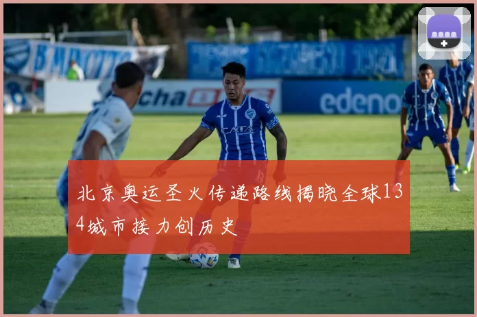 北京奥运圣火传递路线揭晓全球134城市接力创历史