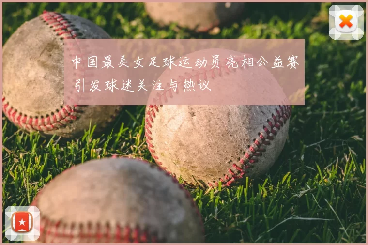 中国最美女足球运动员亮相公益赛 引发球迷关注与热议