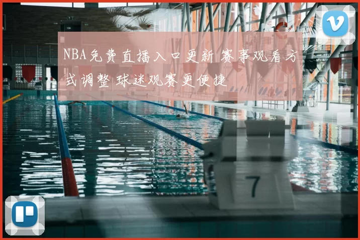 NBA免费直播入口更新 赛事观看方式调整 球迷观赛更便捷