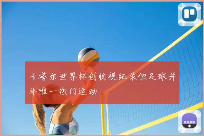 卡塔尔世界杯创收视纪录但足球并非唯一热门运动