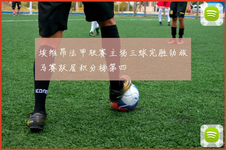 埃维昂法甲联赛主场三球完胜劲旅马赛跃居积分榜第四